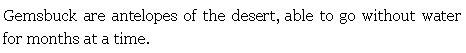 Text Box: Gemsbuck are antelopes of the desert, able to go without water for months at a time. 